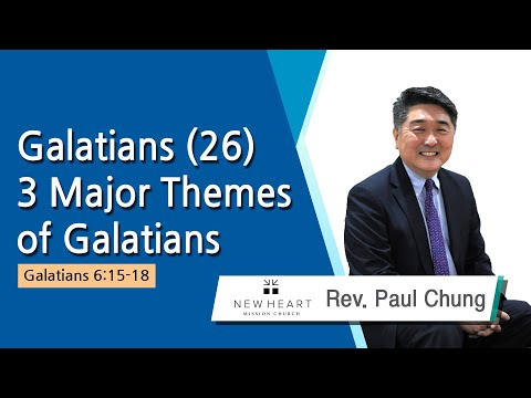 Galatians (26) 3 Major Themes of Galatians (Galatians 6:15-18) 2022.09.07