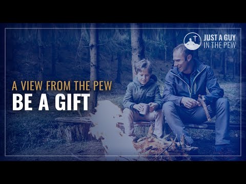 A View from the Pew “Be A Gift” Luke 9:22-25