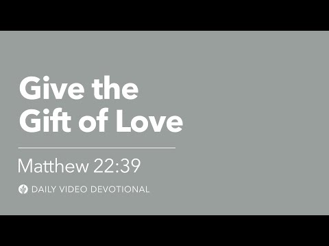 Give the Gift of Love | Matthew 22:39 | Our Daily Bread Video Devotional