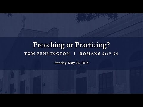 Preaching or Practicing? - Romans 2:17-24 - Tom Pennington