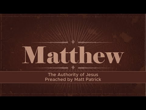 The Authority of Jesus - Matthew 8:14-17; 9:1-8, Matt Patrick