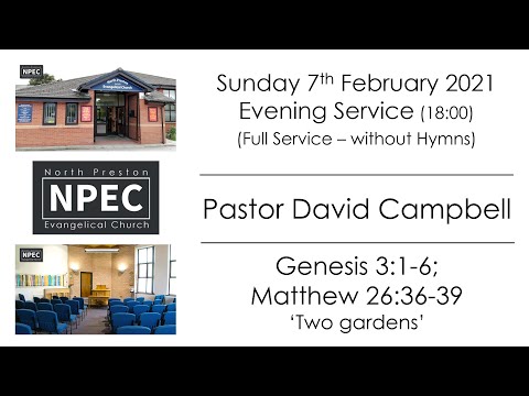 2021-02-07 - Sunday PM - Pastor David Campbell - Genesis 3:1-6; Matthew 26:36-39 'Two gardens'