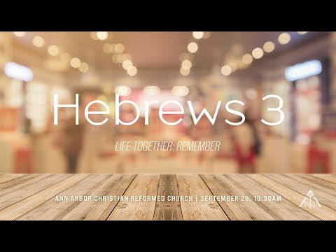Life Together: Remember - Hebrews 3:1-19 (September 26, 2021)