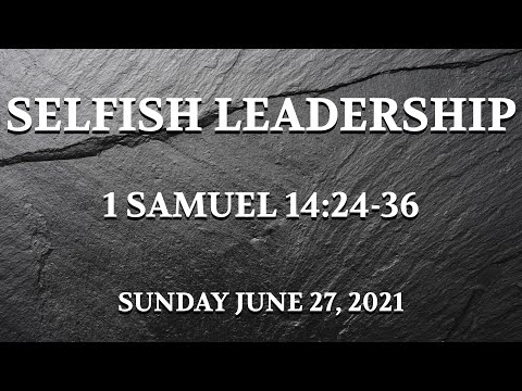 Sunday June 27, 2021: "Selfish Leadership" - 1 Samuel 14:24-36