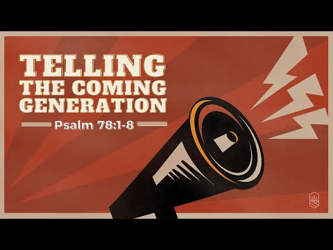 Telling the Coming Generation Psalm 78:1-8