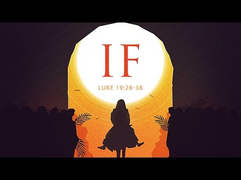 "If" Pt.1 - Luke 19:28-38 (Palm Sunday AM)