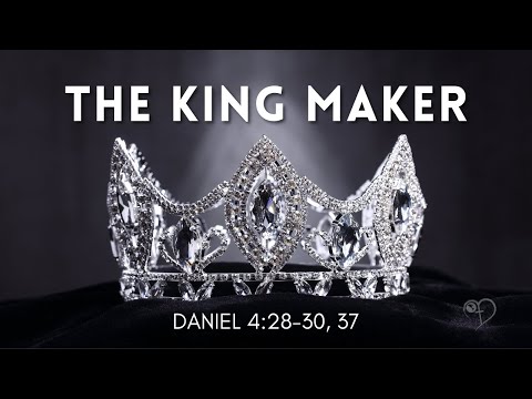 The King Maker (Daniel 4:28-30, 37) | Sunday Worship
