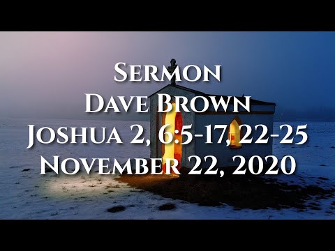 Sermon, Dave Brown,Joshua 2, 6:15-17, 22-25, November 22, 2020