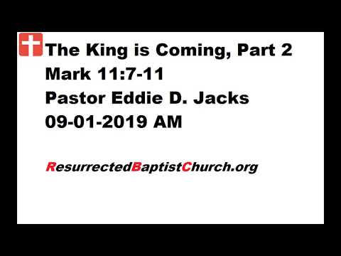 The King is Coming, Part 2 - Mark 11:7-11 - Pastor Eddie Jacks, 09-01-2019 AM