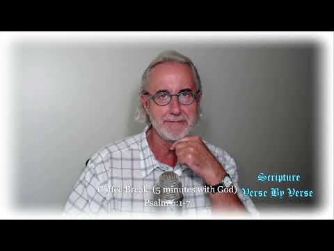 Coffee Break  (5 minutes with God)  Psalm 6:1-7