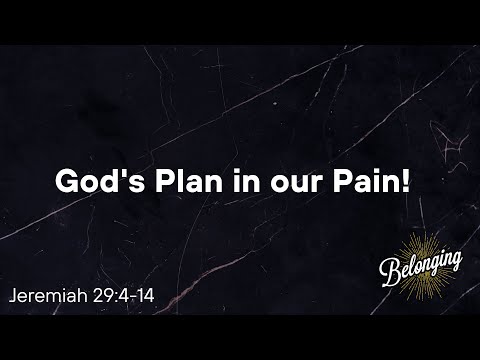 God's Plan in our Pain! (Jeremiah 29:4-14)