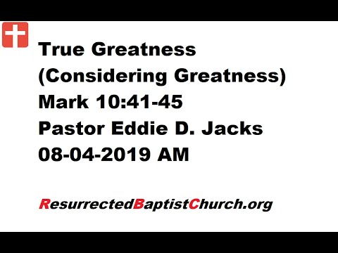 True Greatness (Considering Greatness) - Mark 10:41-45 - Pastor Eddie Jacks, 08-04-2019 AM