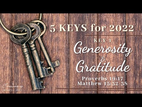 5 Keys for 2022 : Key 1 Generosity and Gratitude (Proverbs 19:17; Matthew 15:32-38)- January 2, 2022