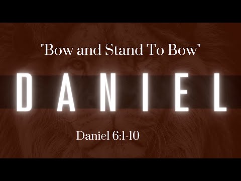 "Bow and Stand to Bow" Daniel 6:1-10 2/6/2022