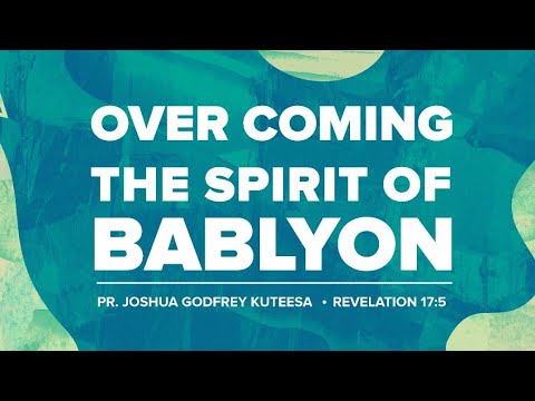 Overcoming The Spirit of Babylon  | Revelation 17:1 | Pr. Joshua Godfrey Kuteesa