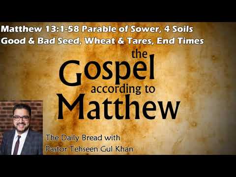 Matthew 13:1-58 Parable of Sower, 4 Soils, Good & Bad Seed - Commentary by Pastor Tehseen Gul Khan
