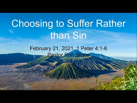 2021-02-21 - Choosing to Suffer Rather than Sin (1 Peter 4:1-6) Pastor Ron Stone