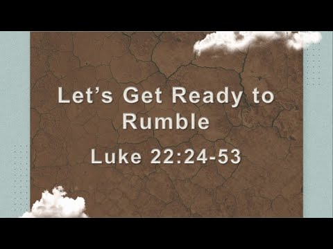 March 28; Let's Get Ready to Rumble; Luke 22:24-53 Bennie Tomberlin
