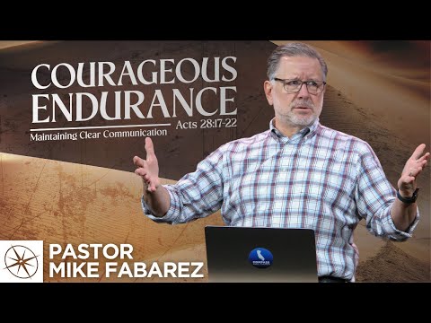 Courageous Endurance: Maintaining Clear Communication (Acts 28:17-22) | Pastor Mike Fabarez