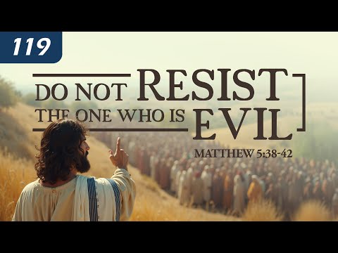 Do Not Resist the One who is Evil (Matthew 5:38-42)