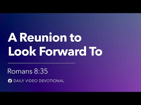 A Reunion to Look Forward To | Romans 8:35 | Our Daily Bread Video Devotional