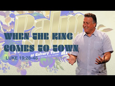 When The King Comes To Town | Luke 19:28-48 | 4/10/22