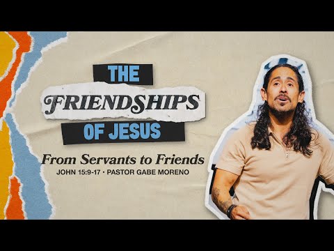 From Servants to Friends (John 15:9-17) - Pastor Gabe Moreno
