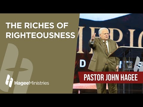Pastor John Hagee - "The Riches of Righteousness"