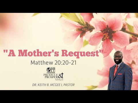 “A Mother’s Request” (Matthew 20:20-21) Dr. Keith B. McGee l (5/8/22)