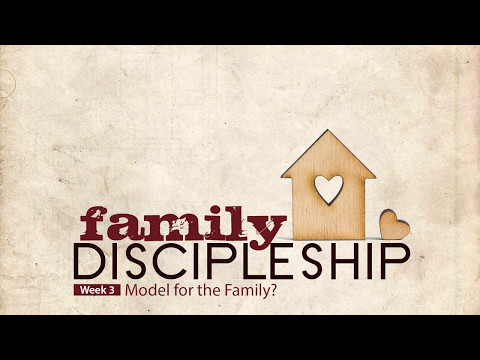 Family Discipleship Week 3: Model for the Family? (Deuteronomy 6:4-8)