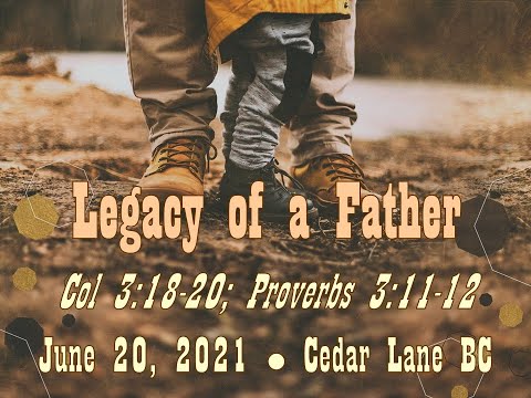 The Legacy of Fathers 1 Thessalonians 2:11-13  June 20, 2021