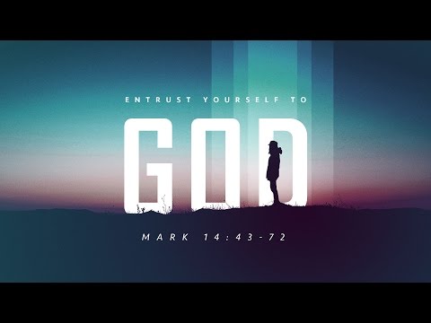 Entrust Yourself to God: Mark 14:43-72