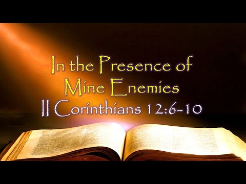 In the Presence of Mine Enemies - II Corinthians 12:6-10