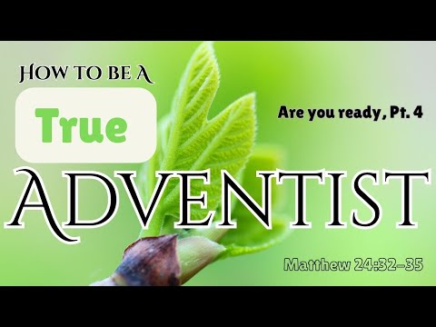 How to Be a True Adventist- Are you ready, Pt. 4 [ Matthew 24:32-35 ] by Tim Cantrell