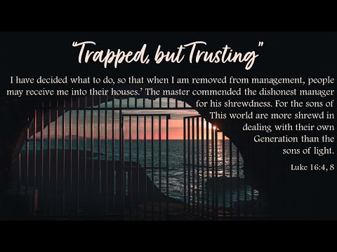 Trapped, but Trusting - Luke 16:4, 8