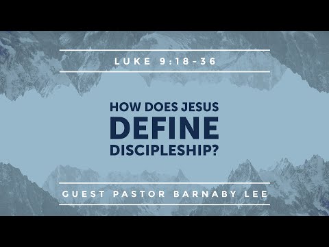 Luke 9:18-36 | How Does Jesus Define Discipleship | Guest Pastor Barnaby Lee