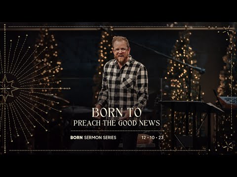 Born to Preach the Good News // Luke 4:42-44 // Watermark Community Church