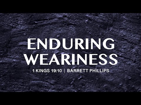 Enduring Weariness  |  1 Kings 19:1-10  |  Barrett Phillips