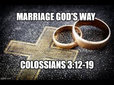 Colossians 3:12-19: Marriage God's Way!