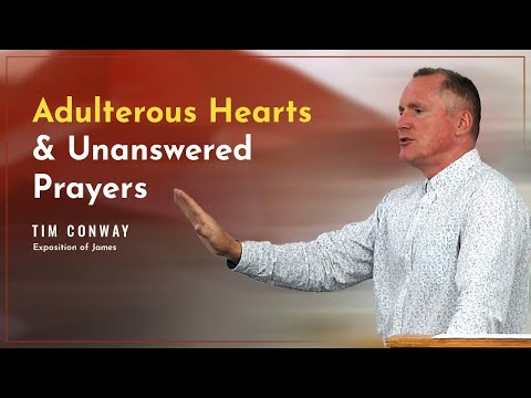 Adulterous Hearts and Unanswered Prayers (James 4:1-5) - Tim Conway