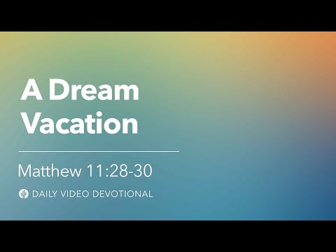 A Dream Vacation | Matthew 11:28–30 | Our Daily Bread Video Devotional