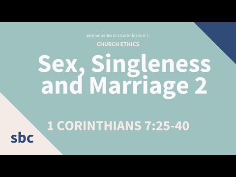 Sex, Singleness and Marriage 2 | 1 Corinthians 7:25-40 | Service