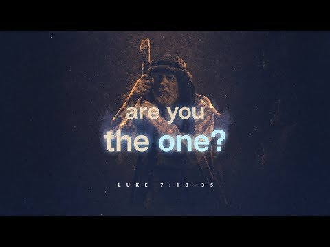 Luke 7:18-35 "Are You the One?"