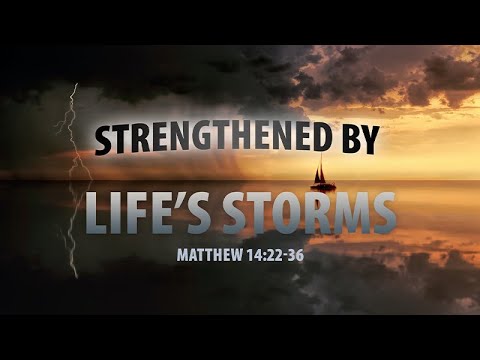 Matthew 14:22-46 Strengthened By Life's Storms | Dr. Matthew Dodd