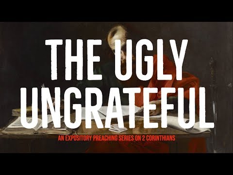 The Ugly Ungrateful (2 Corinthians 12:11-13)