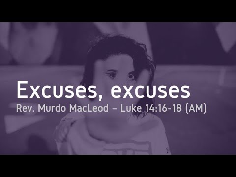 Excuses, Excuses, Luke 14:16-18, Sunday 23rd AMJanuary 2022, Rev Murdo MacLeod