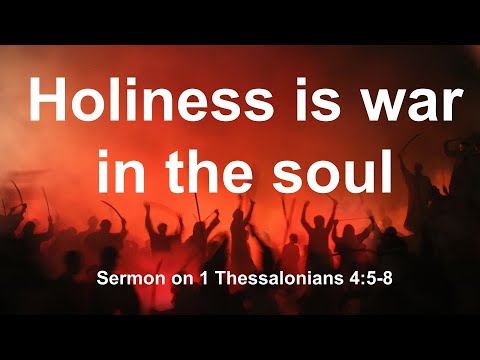 Holiness is War in the Soul. Sermon. 1 Thessalonians 4:5-8. Dr. Matthew Everhard.