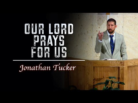Jonathan Tucker | Our Lord Prays for Us (John 17:20-26)