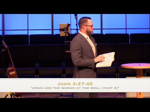 “Jesus and the Woman at the Well (Part 3)- John 4:27-45 (3.27.22)- Dr. Jordan N. Rogers
