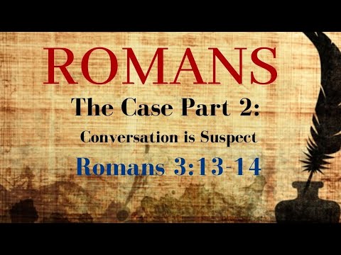 Romans 3:13-14 - The Case Part 2: Conversation is Suspect